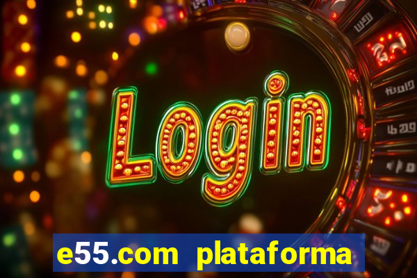 e55.com plataforma de jogos